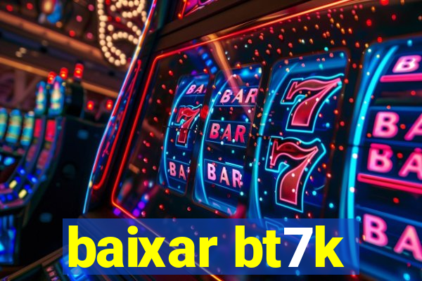 baixar bt7k